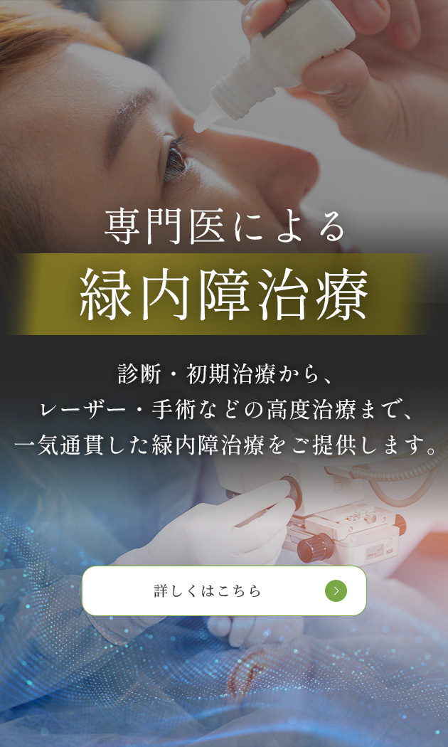 専門医による緑内障治療　診断・初期治療から、レーザー・手術などの高度治療まで、一気通貫した緑内障治療をご提供します。